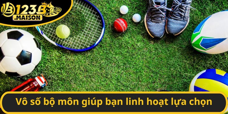 Vô số bộ môn giúp bạn linh hoạt lựa chọn